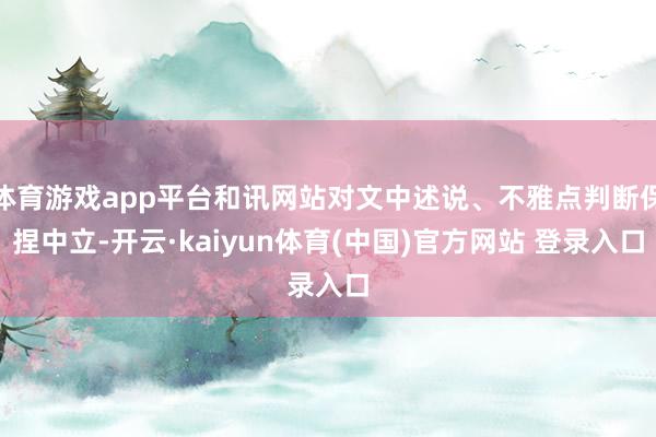 体育游戏app平台和讯网站对文中述说、不雅点判断保捏中立-开云·kaiyun体育(中国)官方网站 登录入口